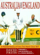Australia Versus England A Pictorial History of Every Test Match Since 1877