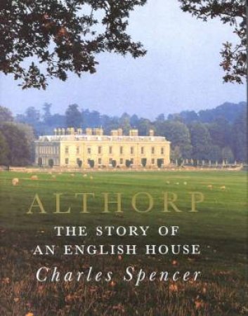 Althorp: The Story of an English House by Charles Spencer