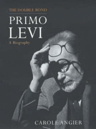 The Double Bond: The Life Of Primo Levi by Carole Angier