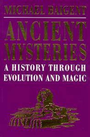 Ancient Mysteries: A History through Evolution & Magic by Michael Baigent