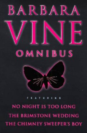 Barbara Vine Omnibus: The Chimney Sweeper's Boy; The Night Is Too Long; The Brimstone Wedding by Barbara Vine