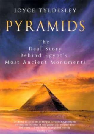 Pyramids: The Real Story Behind Egypt's Most Ancient Monuments by Joyce Tyldesley
