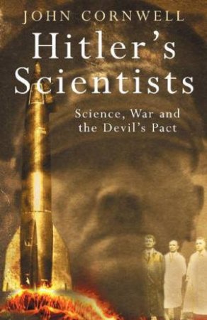 Hitler's Scientists: Science, War And The Devil's Pact by John Cornwell