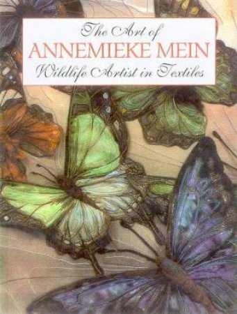 The Art Of Annemieke Mein: Wildlife Artist In Textiles by Annemieke Mein