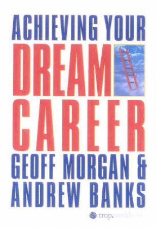 Achieving Your Dream Career by Geoff Morgan & Andrew Banks
