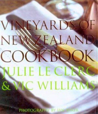 Vineyards Of New Zealand Cookbook by Julie Le Clerc & Vic Williams