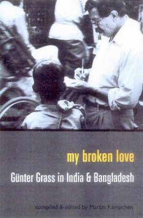 My Broken Love: Gunter Grass In India & Bangladesh by Martin Kampchen