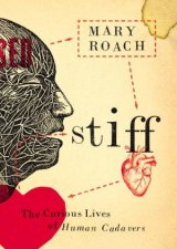 Stiff The Curious Lives Of The Human Cadaver