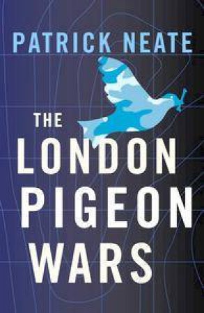 The London Pigeon Wars by Patrick Neale