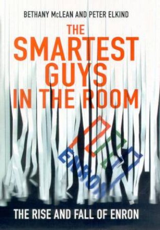 The Smartest Guys In The Room: The Rise And Fall Of Enron by Bethany McLean & Peter Elkind
