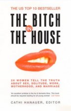 The Bitch In The House 26 Women Tell The Truth About Sex Solitude Work Motherhood And Marriage