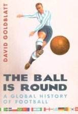The Ball Is Round A Global History Of Football