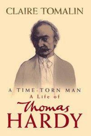 Thomas Hardy: The Time-Torn Man by Claire Tomalin