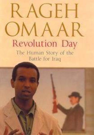 Revolution Day: The Human Story Of The Battle Of Iraq by Rageh Omaar