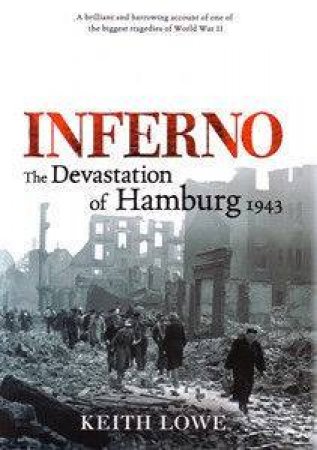 Inferno: The Devastation Of Hamburg, 1943 by Keith Lowe