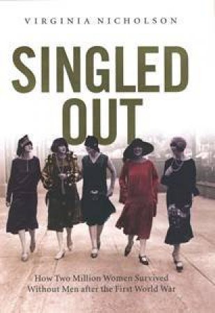 Singled Out: How Two Million Women Survived Without Men After the First World War by Virginia Nicholson