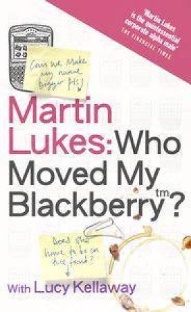 Martin Lukes: Who Moved My Blackberry? by Lucy Kellaway