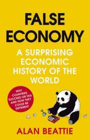 False Economy: A Suprising Economic History of the World by Alan Beattie