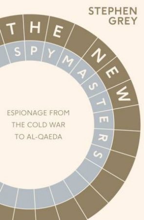The New Spymasters: Inside Espionage from the Cold War to Al-Qaeda by Stephen Grey