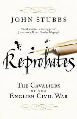 Reprobates: The Cavaliers of the English Civil War by John Stubbs