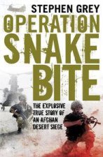 Operation Snakebite The Explosive True Story of an Afghan Desert Siege