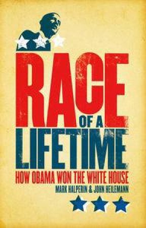 Race of a Lifetime: How Obama Won the White House by Mark Halperin & John Heilemann