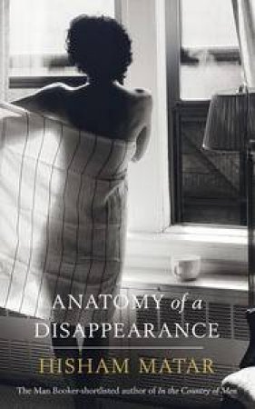 Anatomy of a Disappearance by Matar Hisham