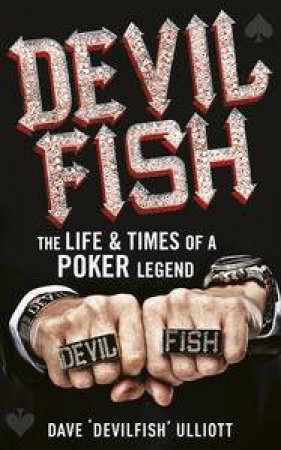 Devilfish: The Life & Times of a Poker Legend by 'Devilfish' Dave Ulliott