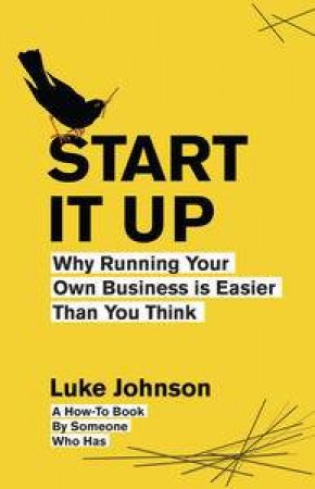 Start It Up: Why Running Your Own Business is Easier Than You Think by Luke Johnson