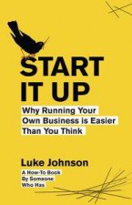 Start It Up Why Running Your Own Business is Easier Than You Think