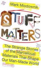 Stuff Matters The Strange Stories of the Marvellous Materials that     Shape Our Manmade World