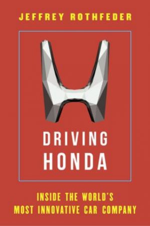 Driving Honda: Inside the World by Jeffrey Rothfeder