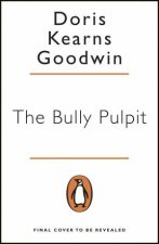 The Bully Pulpit Theodore Roosevelt And The Golden Age Of Journalism