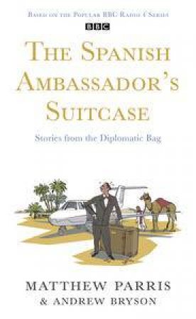 The Spanish Ambassador's Suitcase: Stories From The Diplomatic Bag by Matthew & Bryson Andrew Parris
