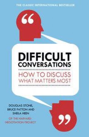Difficult Conversations: How to Discuss What Matters Most by Douglas Stone