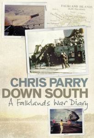 Down South: A Falklands War Diary by Chris Parry