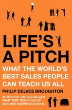 Lifes A Pitch What the Worlds Best Sales People Can Teach Us All
