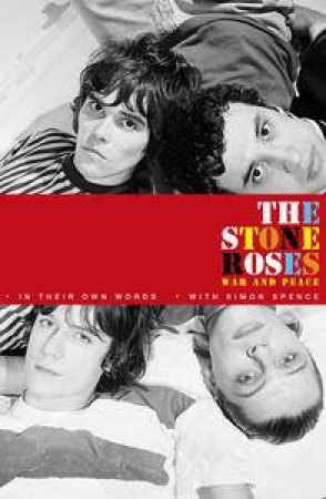 The Stone Roses: War and Peace by Simon Spence