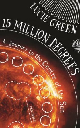 15 Million Degrees: A Journey to the Centre of the Sun by Lucie Green