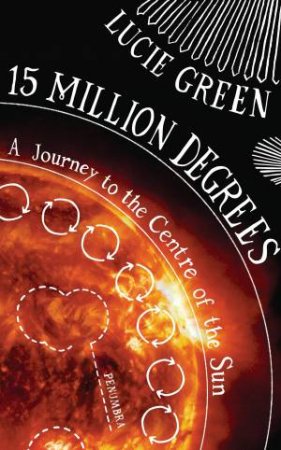 15 Million Degrees: A Journey To The Centre Of The Sun by Lucie Green