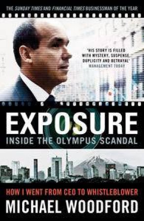 Exposure: Inside The Olympus Scandal: My Journey from CEO to Whistleblow by Michael Woodford