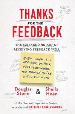 Thanks for the Feedback: The Science and Art of Receiving Feedback Well by Douglas Stone & Sheila Heen 
