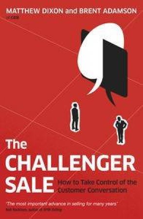 The Challenger Sale: Taking Control of the Customer Conversation by Matthew & Adamson Brent Dixon