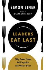 Leaders Eat Last Why Some Teams Pull Together and Others Dont