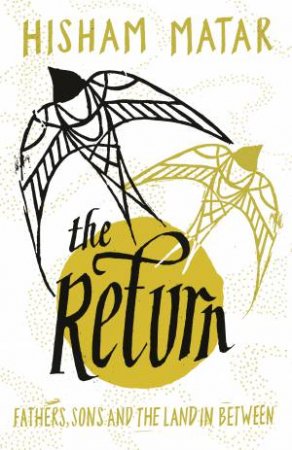 The Return: Fathers, Sons And The Land In Between by Hisham Matar