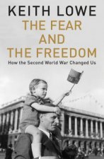 Fear and the Freedom How The Second World War Changed Us The