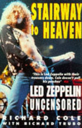 Stairway To Heaven: Led Zeppelin Uncensored by Richard Cole & Richard Trubo