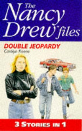 The Nancy Drew Files 3-In-1: Double Jeopardy by Carolyn Keene