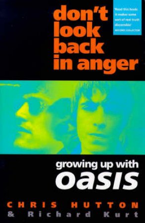 Don't Look Back In Anger: Growing Up With Oasis by Chris Hutton & Richard Kurt