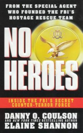 No Heroes: Inside The FBI's Secret Counter-Terror Force by Dany O Coulson & Elaine Shannon